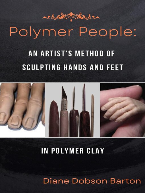 Title details for Polymer People an Artist's Method of Sculpting Hands and Feet In Polymer Clay: Polymer People, #2 by Diane Barton - Available